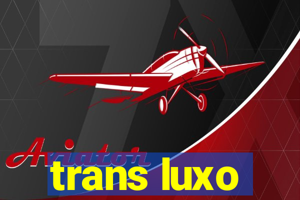 trans luxo